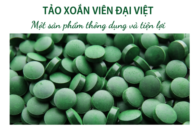 Tảo xoắn viên Đại Việt – Một sản phẩm thông dụng và tiện lợi